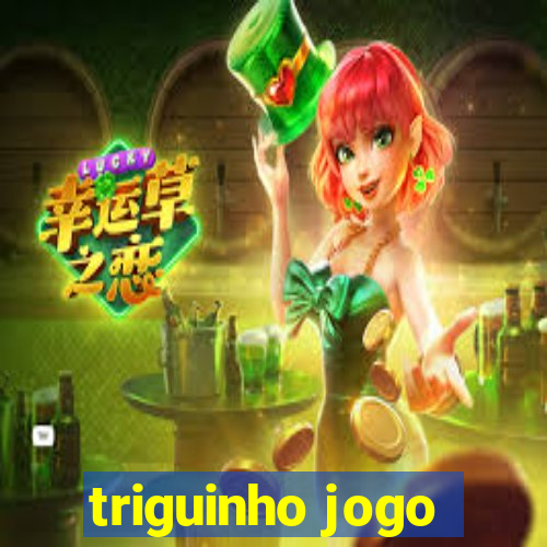 triguinho jogo